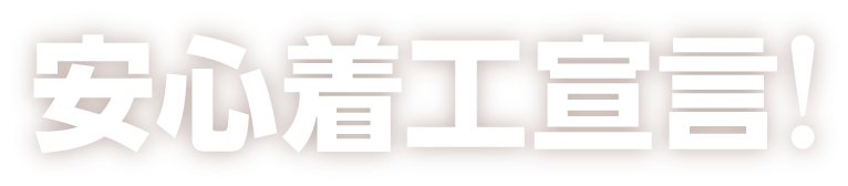 安心着工宣言！